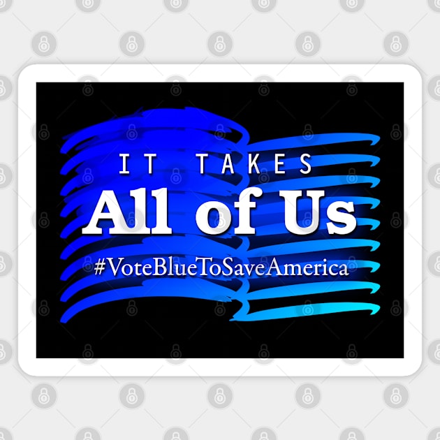 It Takes All of Us - Vote Blue to Save America Magnet by SSBDguy75